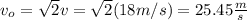 v_o=\sqrt{2}v=\sqrt{2}(18m/s)=25.45\frac{m}{s}