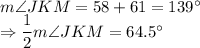 m \angle JKM =58+61=139^\circ\\\Rightarrow \dfrac{1}{2} m \angle JKM = 64.5^\circ