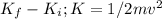 K_f-K_i ; K=1/2 mv^2
