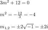 3m^2+12=0\\\\m^2=-\frac{12}{3}=-4\\\\m_{1,2}=\pm2\sqrt{-1}=\pm2i