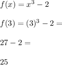 f(x)=x^3-2 \\\\f(3)=(3)^3-2= \\\\27-2= \\\\25