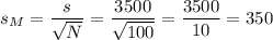s_M=\dfrac{s}{\sqrt{N}}=\dfrac{3500}{\sqrt{100}}=\dfrac{3500}{10}=350