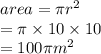 area = \pi {r}^{2}    \\  = \pi \times 10 \times 10 \\  = 100\pi {m}^{2}
