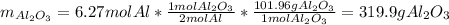 m_{Al_2O_3}=6.27molAl*\frac{1molAl_2O_3}{2molAl} *\frac{101.96gAl_2O_3}{1molAl_2O_3} =319.9gAl_2O_3