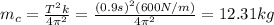 m_c=\frac{T^2k}{4\pi^2}=\frac{(0.9s)^2(600N/m)}{4\pi^2}=12.31kg
