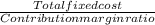 \frac{Total fixed cost}{Contribution margin ratio}