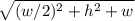 \sqrt{(w/2)^2+h^2+w}