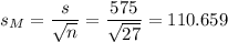 s_M=\dfrac{s}{\sqrt{n}}=\dfrac{575}{\sqrt{27}}=110.659