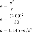 a=\dfrac{v^2}{r}\\\\a=\dfrac{(2.09)^2}{30}\\\\a=0.145\ m/s^2