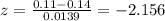 z = \frac{0.11-0.14}{0.0139} = -2.156