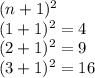 (n+1)^2\\(1+1)^2=4\\(2+1)^2=9\\(3+1)^2=16