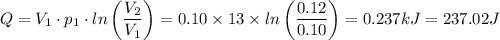 Q = V_1  \cdot  p_1 \cdot ln \left (\dfrac{V_2}{V_1} \right) =  0.10 \times 13 \times ln \left (\dfrac{0.12}{0.10} \right) = 0.237 kJ = 237.02 J