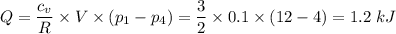 Q = \dfrac{c_v}{R} \times V \times (p_1 - p_4)  = \dfrac{3}{2} \times 0.1 \times (12 - 4) = 1.2 \ kJ