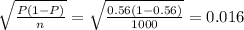 \sqrt{\frac{P(1-P)}{n}} = \sqrt{\frac{0.56(1-0.56)}{1000}} = 0.016