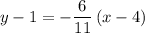 y - 1 = \displaystyle -\frac{6}{11}\, (x - 4)