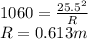 1060 = \frac{25.5^2}{R}\\R = 0.613 m