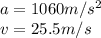 a = 1060 m/s^2\\v = 25.5 m/s