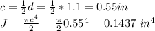 c=\frac{1}{2}d=\frac{1}{2} *1.1=0.55in\\ J=\frac{\pi c^4}{2}=\frac{\pi}{2}0.55^4=0.1437\ in^4\\