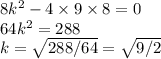 8k^{2}- 4 \times 9 \times 8=0\\64k^{2}=288\\k=\sqrt{288/64} =\sqrt{9/2}