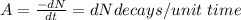 A=\frac{-dN}{dt} = dN decays/unit\ time