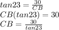 tan23=\frac{30}{CB} \\CB(tan23)=30\\CB=\frac{30}{tan23}