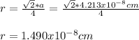 r=\frac{\sqrt{2}*a}{4}=\frac{\sqrt{2}*4.213x10^{-8}cm}{4}\\\\r=1.490x10^{-8}cm