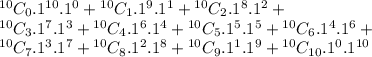 {^{10}}C_0. 1^{10}. 1^0+{^{10}}C_1.1^{9}. 1^1+{^{10}}C_2.1^{8}.1^2+\\{^{10}}C_3.1^{7}.1^3+{^{10}}C_4. 1^{6}. 1^4+ {^{10}}C_5.1^{5}. 1^5 + {^{10}}C_6 . 1^{4}. 1^6+ \\ {^{10}}C_7 . 1^{3}. 1^7 + {^{10}}C_8 . 1^{2}. 1^8+ {^{10}}C_9 . 1^{1}. 1^9+{^{10}}C_{10}. 1^{0}. 1^{10}\\