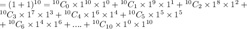 = (1+1)^{10}= {^{10}}C_0\times 1^{10}\times 1^0+{^{10}}C_1\times 1^{9}\times 1^1+{^{10}}C_2\times 1^{8}\times 1^2+ \\ {^{10}}C_3 \times 1^{7}\times 1^3+{^{10}}C_4 \times 1^{6}\times 1^4+ {^{10}}C_5\times 1^{5}\times 1^5 \\+ {^{10}}C_6 \times 1^{4}\times 1^6+....+{^{10}}C_{10}\times 1^{0}\times 1^{10}