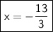 \boxed{\sf x =  -  \frac{13}{3}}