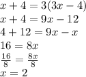 x + 4 = 3(3x - 4) \\ x + 4 = 9x - 12 \\ 4 + 12 = 9x - x \\ 16 = 8x \\  \frac{16}{8}  =  \frac{8x}{8}  \\ x = 2
