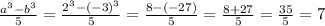 \frac{a^3-b^3}{5} =\frac{2^3-(-3)^3}{5} =\frac{8-(-27)}{5} =\frac{8+27}{5} =\frac{35}{5} =7