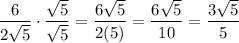 \displaystyle \frac{6}{2\sqrt{5} } \cdot\frac{\sqrt{5} }{\sqrt{5}} =\frac{6\sqrt{5}}{2(5)} =\frac{6\sqrt{5}}{10}=\frac{3\sqrt{5} }{5}