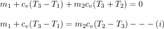 m_1+c_v(T_3-T_1)+m_2c_v(T_3+T_2)=0\\\\m_1+c_v(T_3-T_1)=m_2c_v(T_2-T_3)---(i)