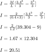 I=\frac{M}{L}[\frac{3.4^3}{3}-\frac{3^3}{3}  ] \\\\I=\frac{2}{(0.4\times3)}[\frac{3.4^3}{3}-\frac{3^3}{3}  ]\\\\I=\frac{2}{1.2}(39.304-9)\\\\I=1.67\times12.304\\\\I=20.51