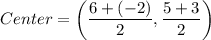 Center=\left(\dfrac{6+(-2)}{2},\dfrac{5+3}{2}\right)