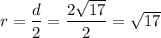 r=\dfrac{d}{2}=\dfrac{2\sqrt{17}}{2}=\sqrt{17}