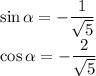 \sin \alpha =-\dfrac{1}{\sqrt{5}}\\\cos \alpha =-\dfrac{2}{\sqrt{5}}