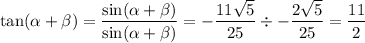 \tan(\alpha + \beta)=\dfrac{\sin(\alpha + \beta)}{\sin(\alpha + \beta)}=-\dfrac{11\sqrt{5}}{25} \div -\dfrac{2\sqrt{5}}{25} =\dfrac{11}{2}