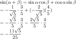 \sin(\alpha + \beta)=\sin\alpha\cos\beta+\cos \alpha\sin \beta\\=-\dfrac{1}{\sqrt{5}}\cdot\dfrac35+(-\dfrac{2}{\sqrt{5}})(\dfrac{4}{5})\\=-\dfrac{\sqrt{5}}{5}\cdot\dfrac35-\dfrac{2\sqrt{5}}{5}\cdot\dfrac{4}{5}\\=-\dfrac{11\sqrt{5}}{25}