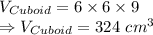 V_{Cuboid} = 6 \times 6 \times 9\\\Rightarrow V_{Cuboid} = 324\ cm^3