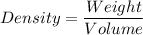 Density = \dfrac{Weight}{Volume}