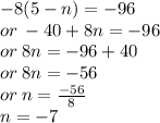 - 8(5 - n) =  - 96 \\ or \:  - 40 + 8n =  - 96 \\ or \: 8n =  - 96 + 40 \\ or \: 8n =  - 56 \\ or \: n =  \frac{ - 56}{8}  \\ n =  - 7