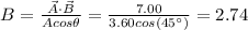 B=\frac{\vec{A}\cdot\vec{B}}{Acos\theta}=\frac{7.00}{3.60cos(45\°)}=2.74