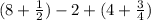 (8+\frac{1}{2}) -2+(4+\frac{3}{4})
