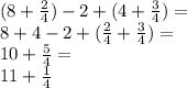 (8+\frac{2}{4}) -2+(4+\frac{3}{4}) =\\8+4-2+(\frac{2}{4}+\frac{3}{4})  =\\10+\frac{5}{4}=\\ 11+\frac{1}{4}