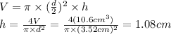 V = \pi \times (\frac{d}{2})^{2}  \times h\\h = \frac{4V}{\pi \times d^{2} } = \frac{4(10.6cm^{3} )}{\pi \times (3.52cm)^{2} } = 1.08 cm