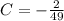 C = -\frac{2}{49}