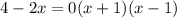 4 - 2x = 0(x + 1)(x - 1)