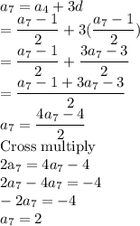 a_7=a_4+3d\\=\dfrac{a_7-1}{2}+3(\dfrac{a_7-1}{2})\\=\dfrac{a_7-1}{2}+\dfrac{3a_7-3}{2}\\=\dfrac{a_7-1+3a_7-3}{2}\\a_7=\dfrac{4a_7-4}{2}\\$Cross multiply\\2a_7=4a_7-4\\2a_7-4a_7=-4\\-2a_7=-4\\a_7=2