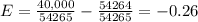 E = \frac{40,000}{54265} - \frac{54264}{54265} = -0.26